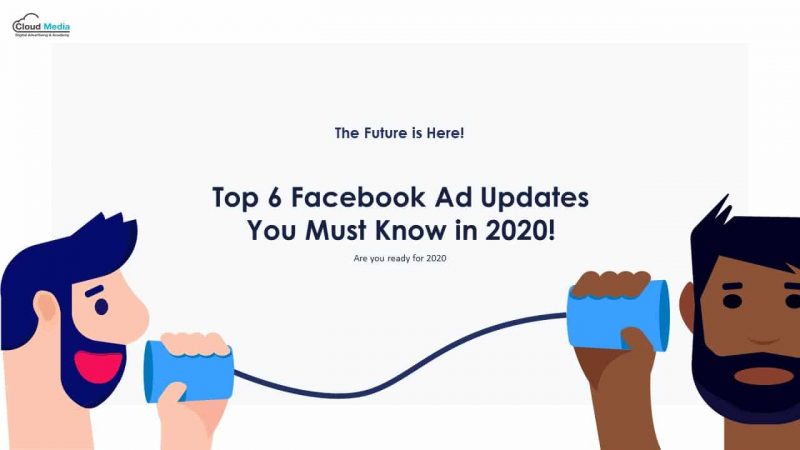 Top 6 Facebook Ad Updates You Must Know in 2020!