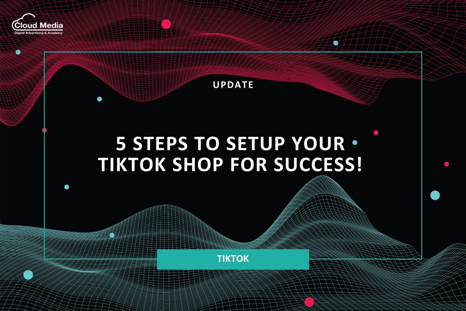 5 Steps to Setup Your TikTok Shop for Success! - Cloud Media Academy
