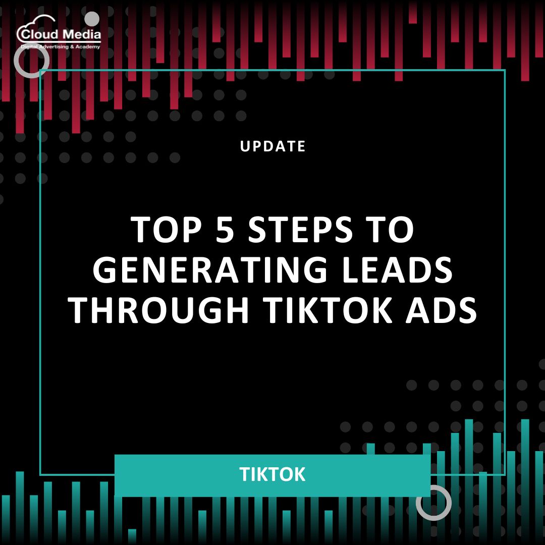 Top 5 Steps to Generating Leads Through TikTok Ads - Cloud Media Academy